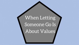 When Letting Someone Go Is About Values