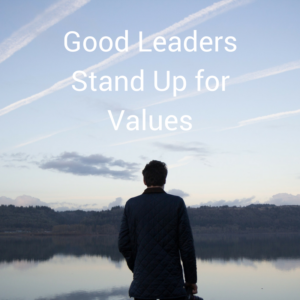 Good Leaders Stand Up for Values