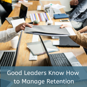Good Leaders Know How to Manage Retention 
