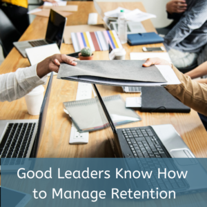 Good Leaders Know How to Manage Retention