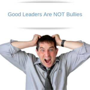 Good Leaders Are NOT Bullies