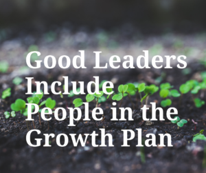 Good Leaders Include People in the Growth Plan