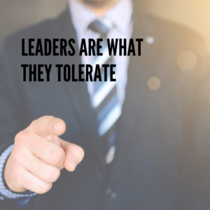 leaders are what they tolerate